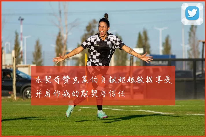 东契奇赞克莱伯贡献超越数据享受并肩作战的默契与信任